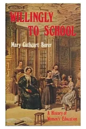 Willingly to school: A history of women's education - Mary Irene Cathcart Borer Express Levering