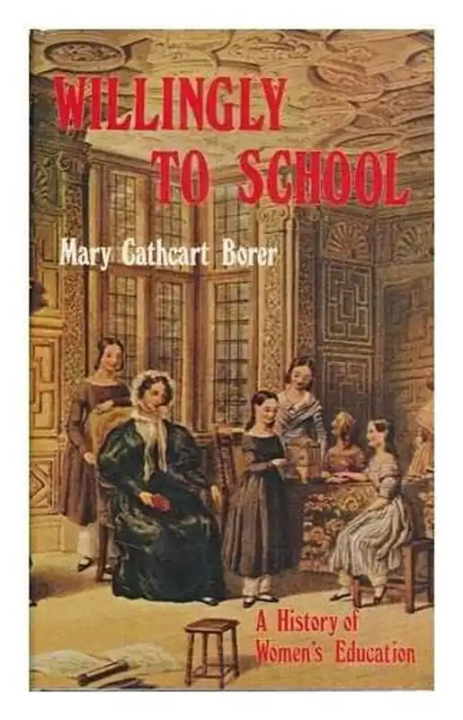 Willingly to school: A history of women's education - Mary Irene Cathcart Borer Express Levering