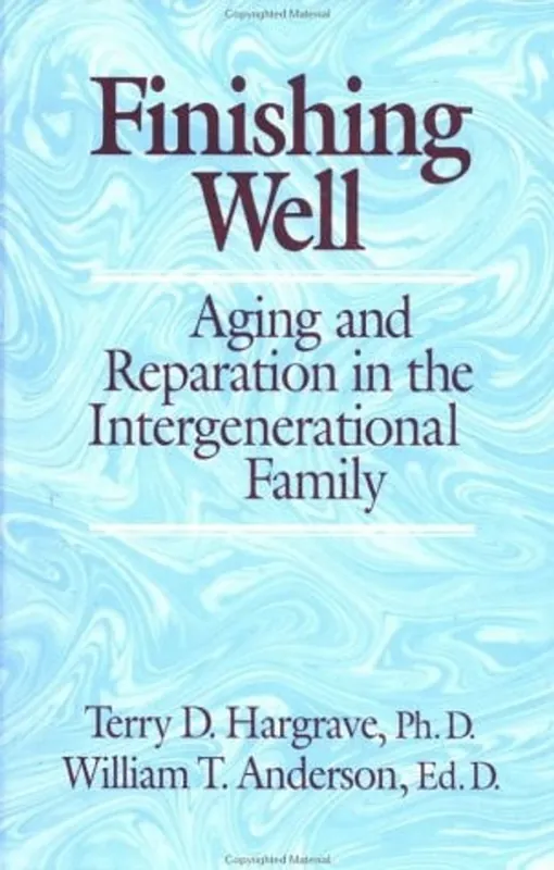 Finishing Well: Aging And Reparation In The Intergenerational Family - Terry D. Hargrave Goedkoop