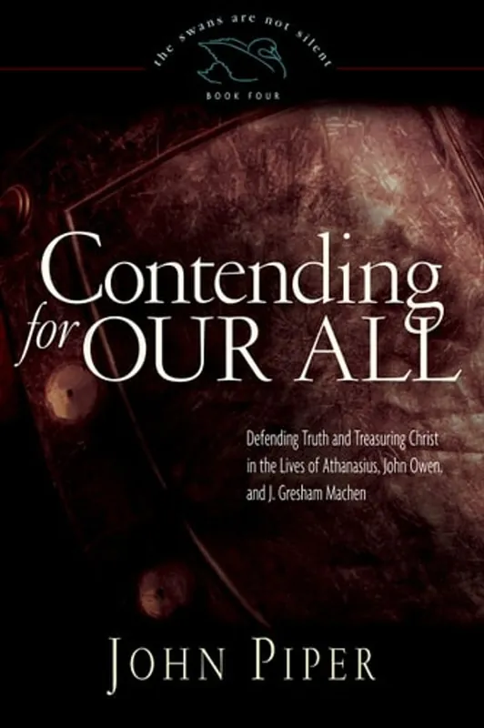 Gratis Verzending Contending for Our All: Defending Truth and Treasuring Christ in the Lives of Athanasius, John Owen, and J. Gresham Machen (The Swans Are Not Silent, Book 4) - John Piper