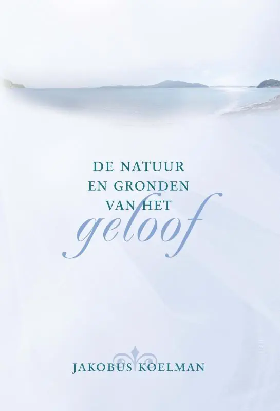 De natuur en gronden van het geloof - Jacobus Koelman Hoge Kwaliteit