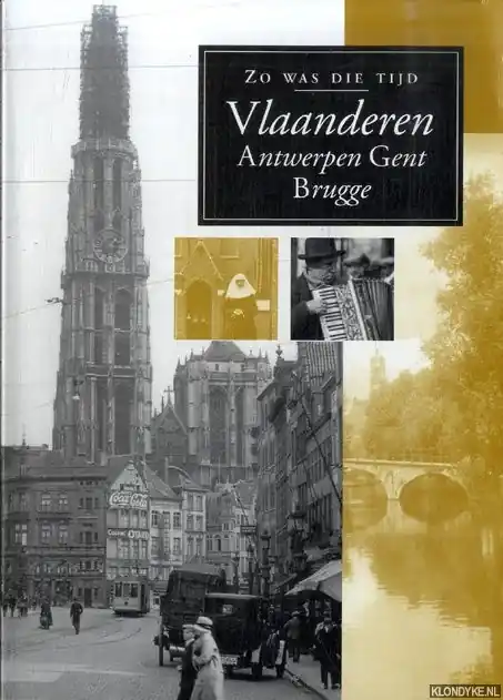 Zo was die tijd: Vlaanderen. Antwerpen, Gent, Brugge - Diverse auteurs Weekendaanbieding