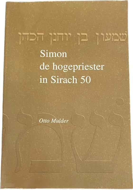 Nu Kopen Simon de hogepriester in Sirach 50. Een exegetisch onderzoek naar de betekenis van Simon de hogepriester, als climax van de Lof der vaderen in Ben Sira's concept van de geschiedenis van Israël. - MULDER, OTTO.