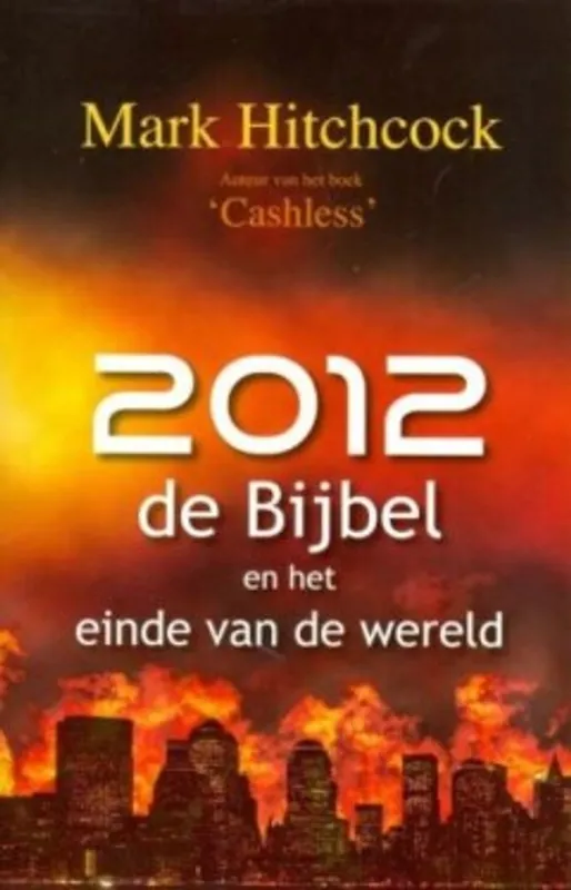 2012, de Bijbel en het einde van de wereld - Mark Hitchcock Laatste Versie
