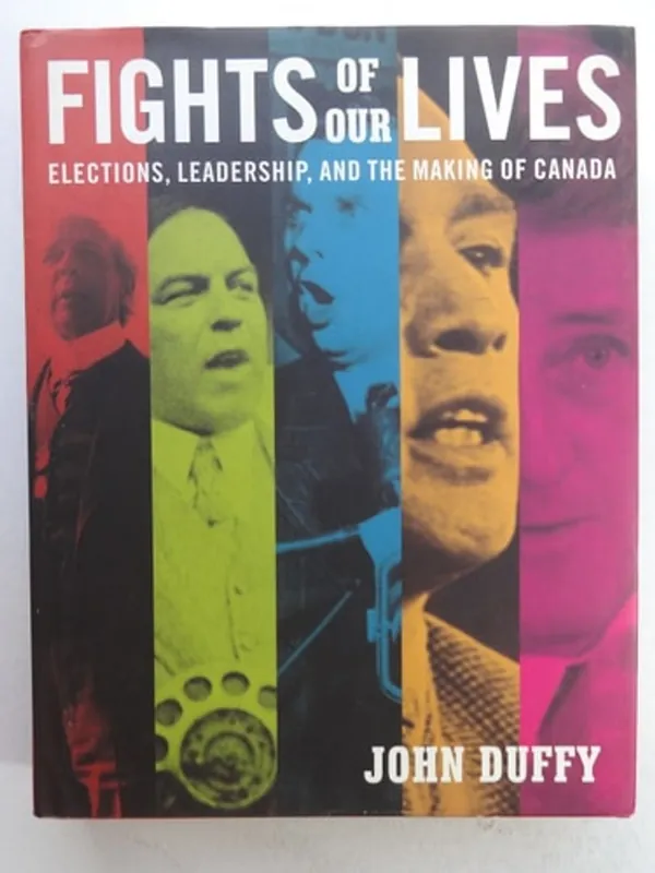 Favoriet Fights of Our Lives: Elections, Leadership and the Making of Canada - John Duffy