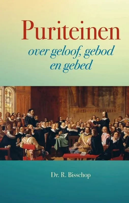 Puriteinen over geloof, gebod en gebed - Dr. R. Bisschop Dagaanbieding