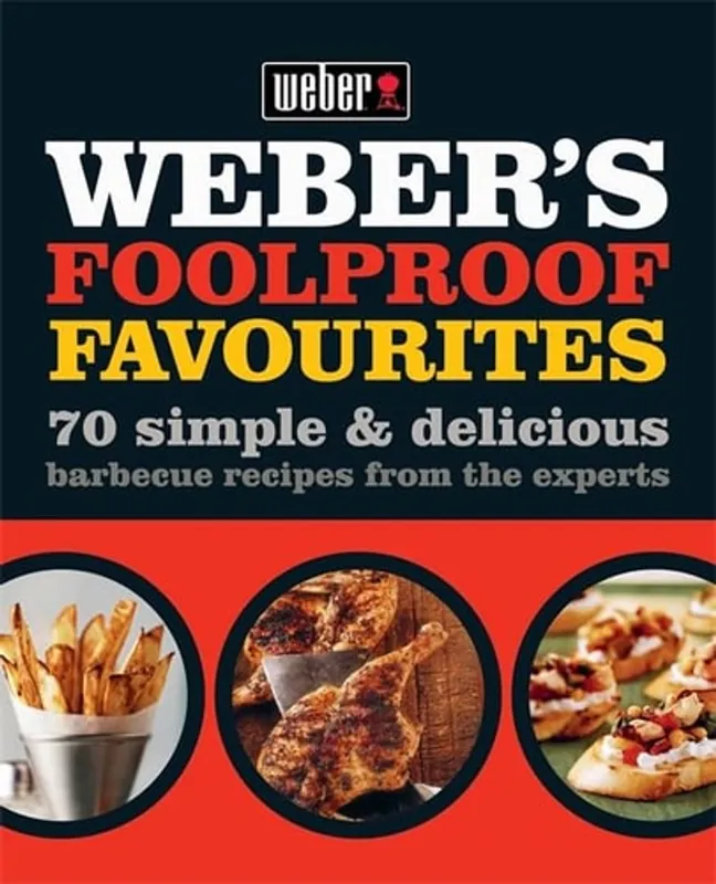 Express Levering Weber's Foolproof Favourites 70 Simple & Delicious Barbecue Recipes from the Experts