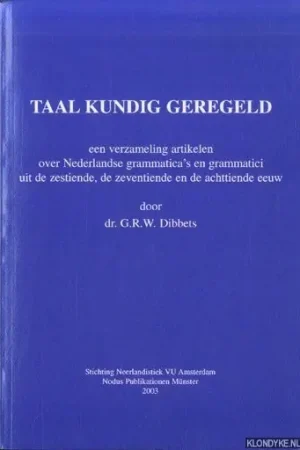 Taal kundig geregeld. Een verzameling artikelen over Nederlandse grammatica's en grammatici uit de zestiende, de zeventiende en de achttiende eeuw - Dibbets, dr. G.R.W. Exclusieve Aanbieding