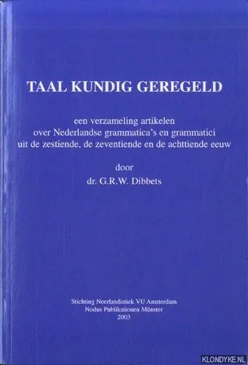 Taal kundig geregeld. Een verzameling artikelen over Nederlandse grammatica's en grammatici uit de zestiende, de zeventiende en de achttiende eeuw - Dibbets, dr. G.R.W. Exclusieve Aanbieding