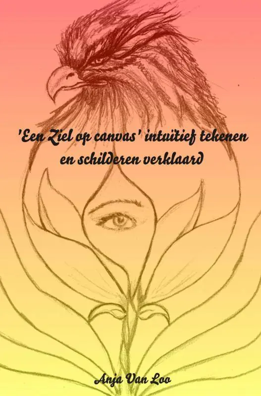 'Een Ziel op canvas' intuïtief tekenen en schilderen verklaard / Druk 3 Bestel Nu