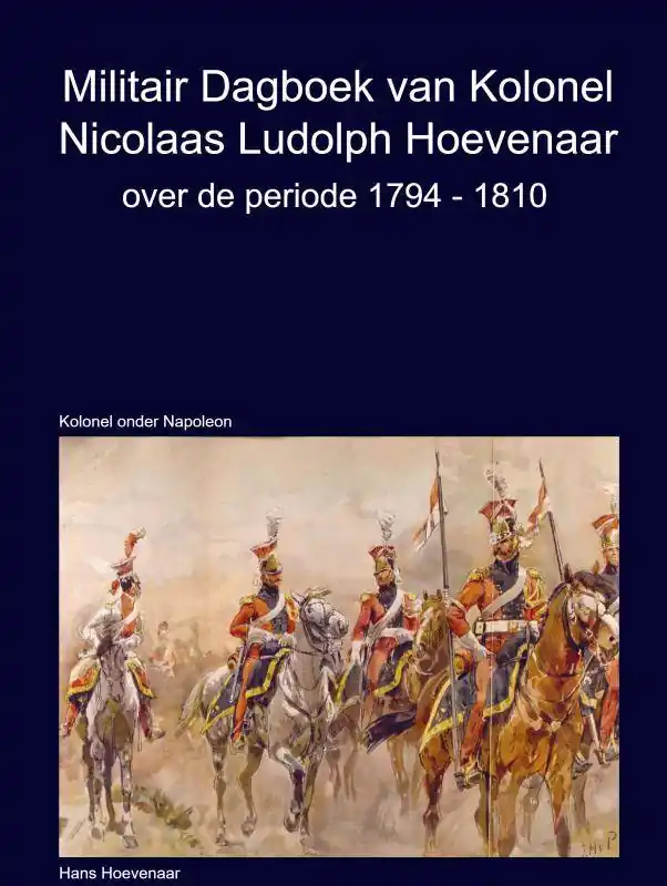 Militair Dagboek van Kolonel N.L Hoevenaar 1794-1810 / Druk 1 Gereduceerde Prijs