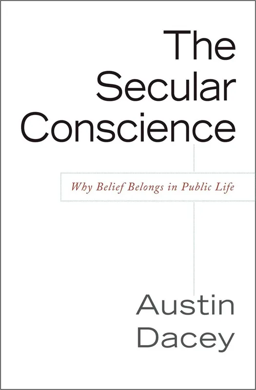 Secular Conscience - Why Belief Belongs in Public Life - Austin Dacey Must-Have