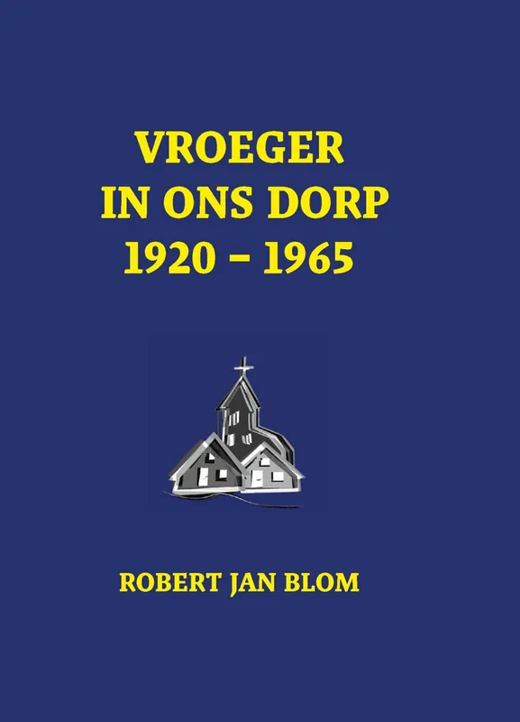 Vroeger in ons dorp 1920 - 1965 - Robert J. Blom Lage Prijs