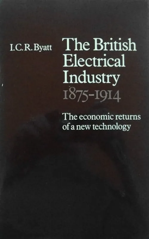 The British electrical industry, 1875-1914: The economic returns to a new technology - Ian Charles Rayner Byatt Betrouwbaar