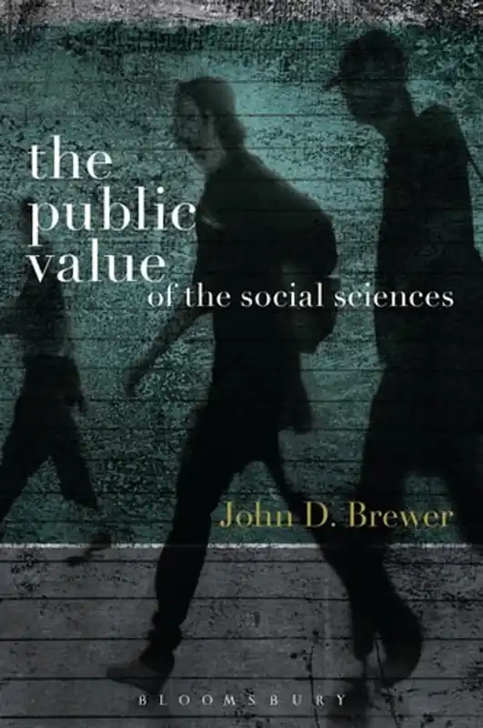 The Public Value of the Social Sciences: An Interpretive Essay - John D. Brewer Hete Deal
