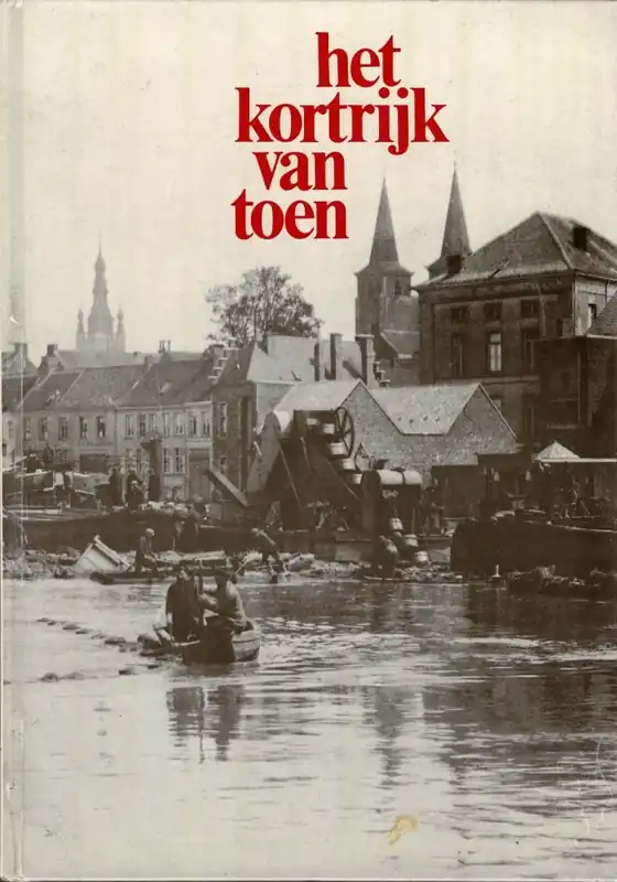Beste Prijs Het Kortrijk van toen een verzameling van beelden van de stad Kortrijk vanaf 1845 tot aan het einde van de Tweede Wereldoorlog - Raoul De Paepe, Joseph Ghyoot