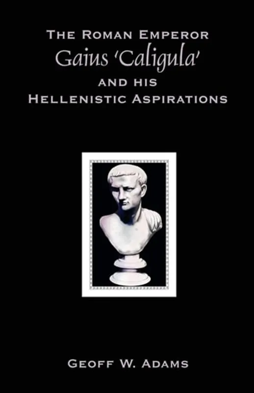 Exclusieve Aanbieding The Roman Emperor Gaius 'Caligula' and His Hellenistic Aspirations - Geoff W. Adams