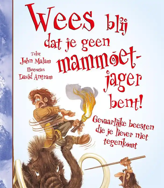 Wees blij dat je geen mammoetjager bent! - John Malam Bestel Nu