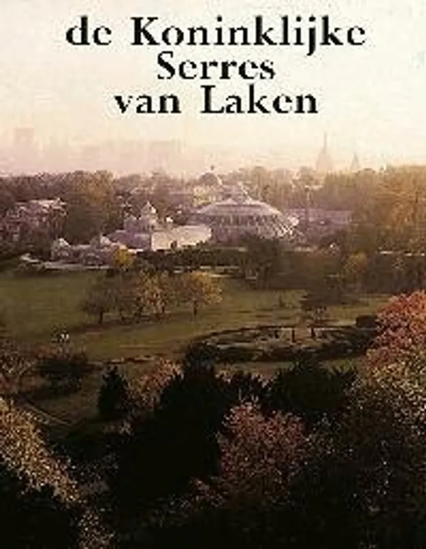 De Koninklijke Serres van Laken - Edgard Goedleven; Bruno Fornari; Jos Vandenbreeden Alleen Vandaag