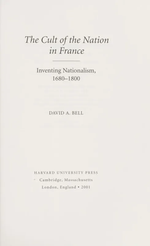 The Cult of the Nation in France: Inventing Nationalism, 1680-1800 - David A. Bell Op = Op