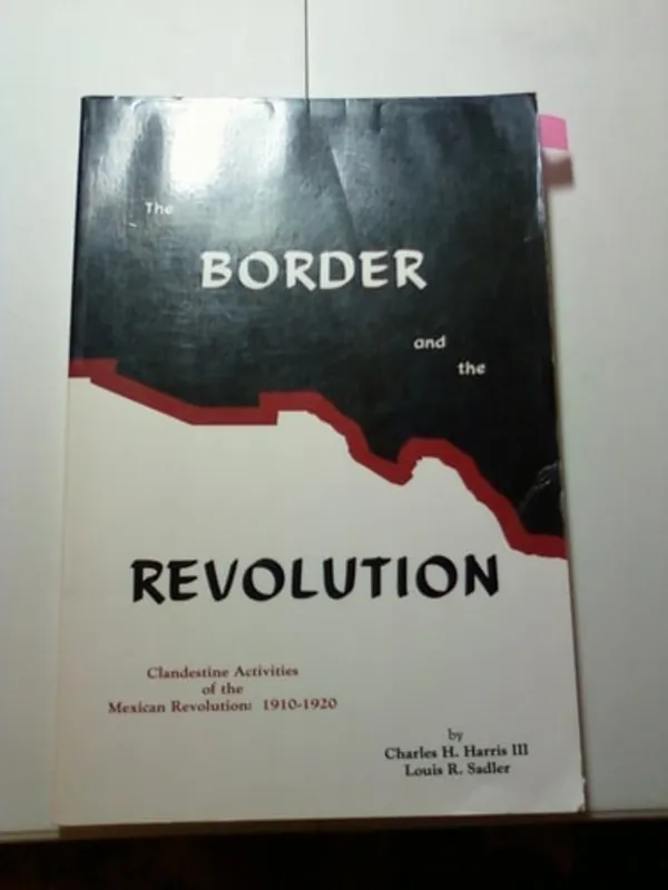 The Border and the Revolution: Clandestine Activities of the Mexican Revolution : 1910-1920 - Charles H. Harris Populair