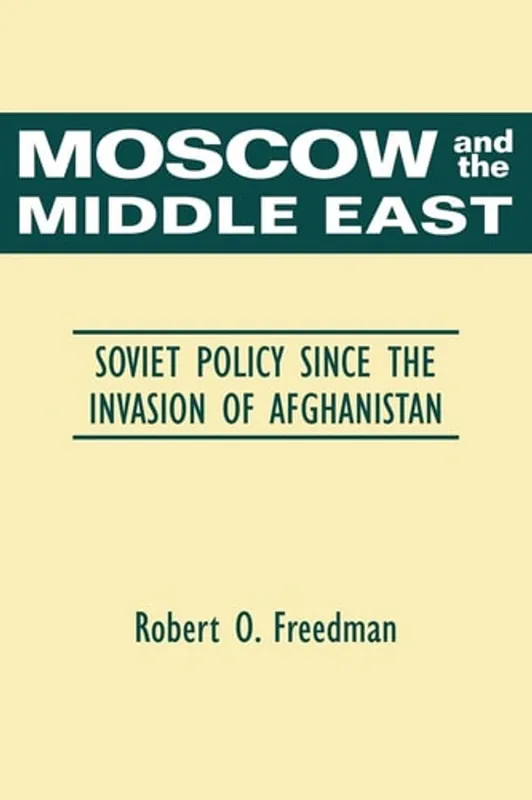 Moscow and the Middle East: Soviet Policy Since the Invasion of Afghanistan - Robert O. Freedman Bestel Nu