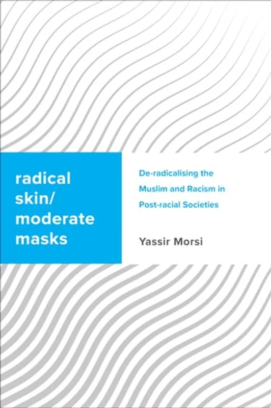 Bestel Nu Radical Skin, Moderate Masks: De-radicalising the Muslim and Racism in Post-racial Societies (Challenging Migration Studies) - Yassir Morsi