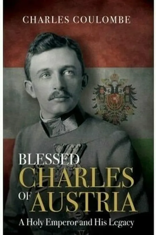 Blessed Charles of Austria: A Holy Emperor and His Legacy - Charles A. Coulombe Lage Kosten