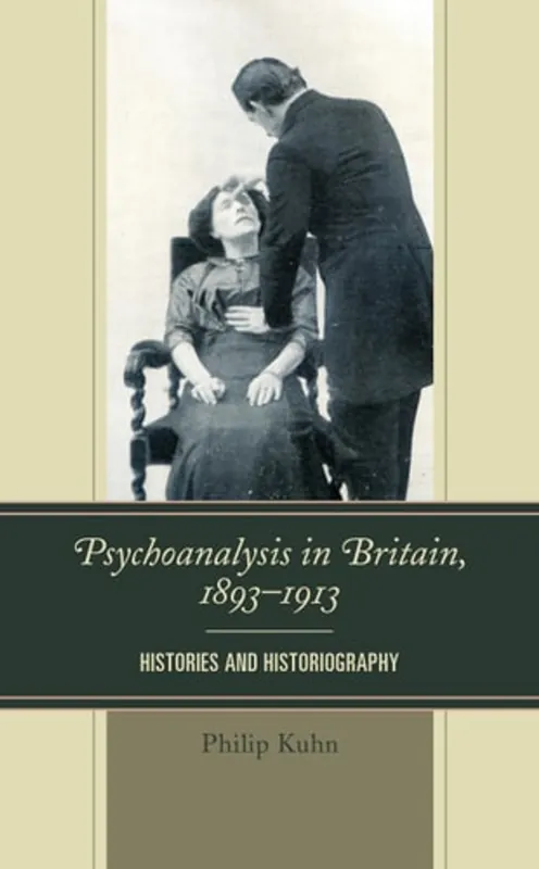 Bestel Nu Psychoanalysis in Britain, 1893–1913: Histories and Historiography - Philip Kuhn