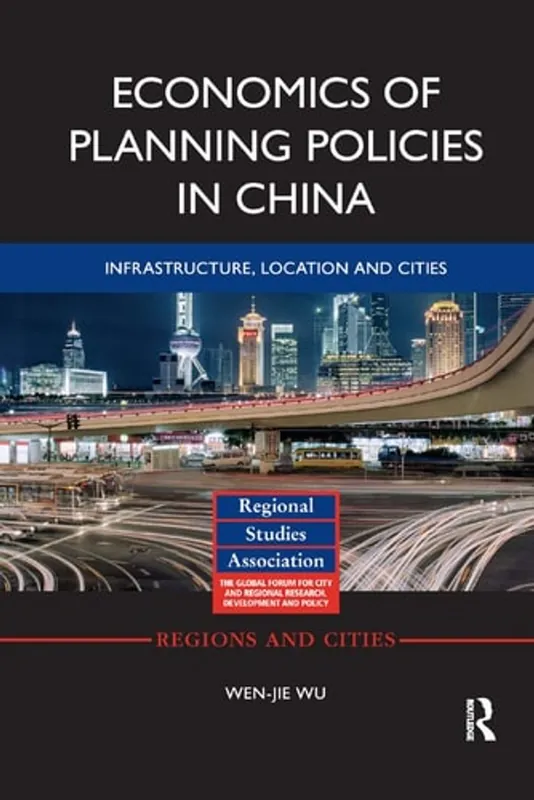 Beperkt Aanbod Economics of Planning Policies in China: Infrastructure, Location and Cities (Regions and Cities) - Wen-jie Wu