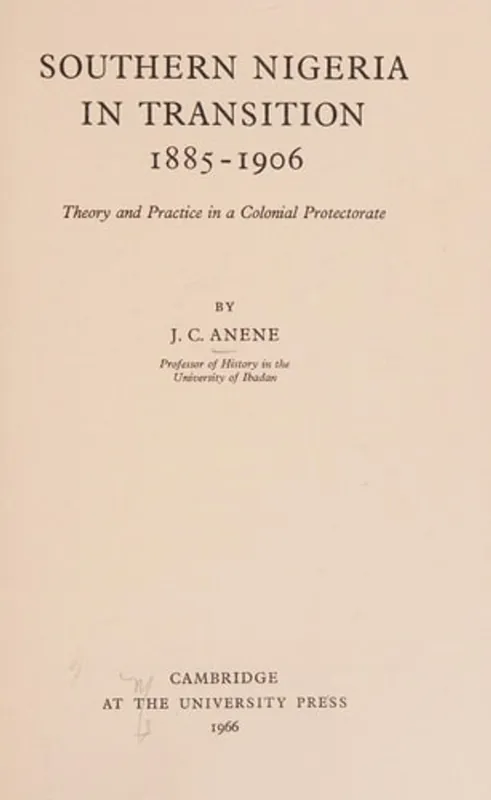 Southern Nigeria in Transition 1885–1906: Theory and Practice in a Colonial Protectorate - J. C. Anene Direct Beschikbaar