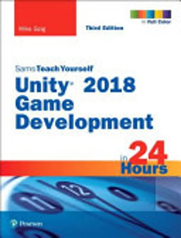 Unity 2018 Game Development in 24 Hours, Sams Teach Yourself - Mike Geig Koopje