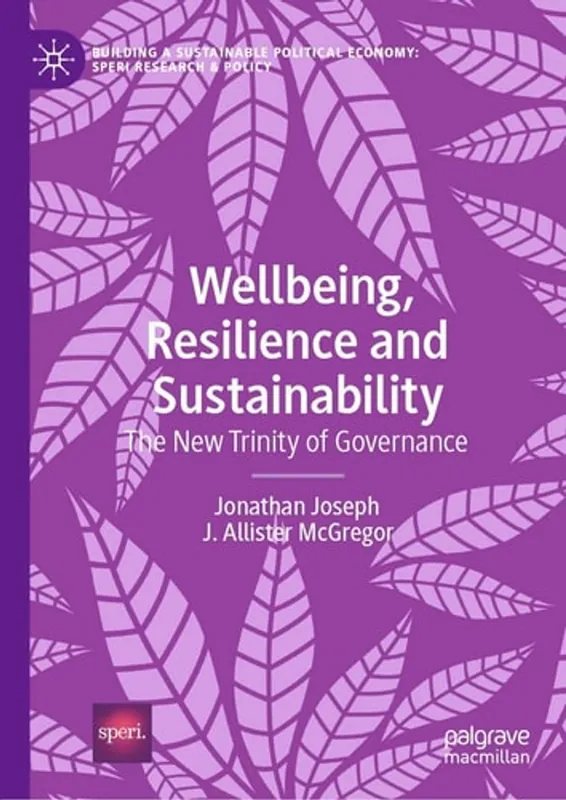 Bestel Nu Wellbeing, Resilience and Sustainability: The New Trinity of Governance (Building a Sustainable Political Economy: SPERI Research & Policy) - Jonathan Joseph