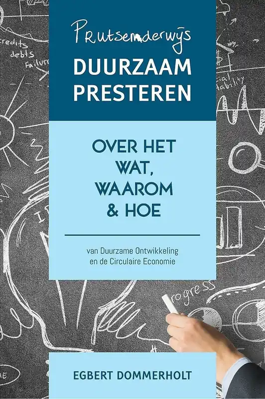 Laatste Versie Prutsenderwijs duurzaam presteren - Over het wat, waarom & hoe van duurzame ontwikkeling en circulaire economie - Egbert Dommerholt