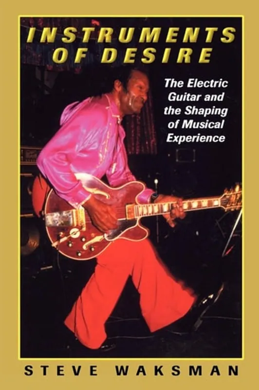 Instruments of Desire: The Electric Guitar and the Shaping of Musical Experience - Steve Waksman Op = Op