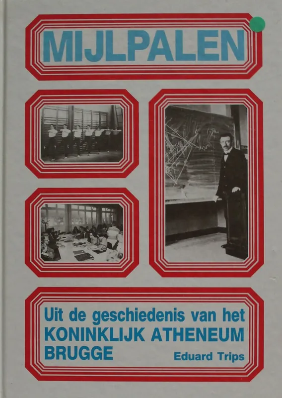 Mijlpalen uit de geschiedenis van het Koninklijk Atheneum Brugge - Eduard Trips Speciale Aanbieding