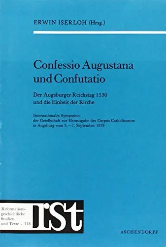 Alleen Vandaag Confessio Augustana und Confutatio. Der Augsburger Reichstag 1530 und die Einheit der Kirche (Reformationsgeschichtliche Studien und Texte, RST Heft 118) - Iserloh, Erwin