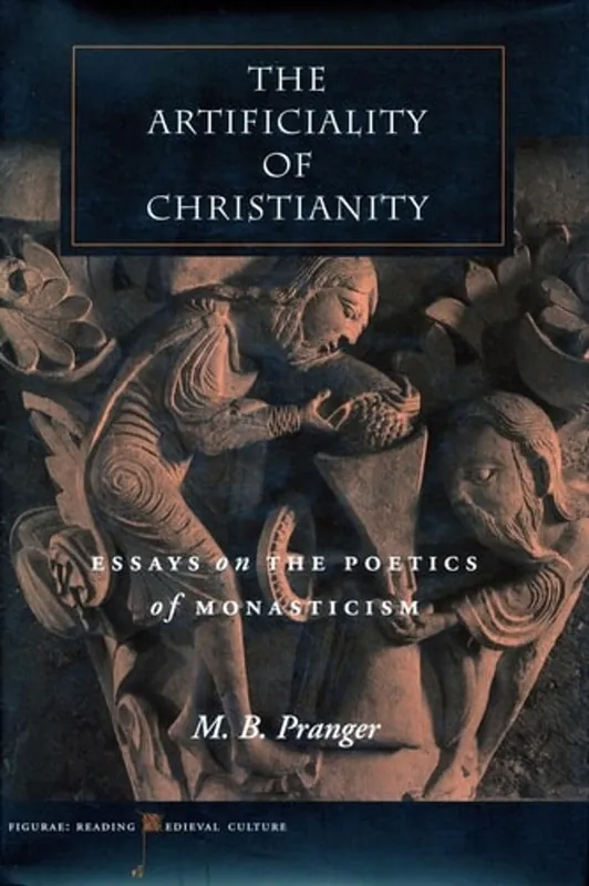 Exclusieve Aanbieding The Artificiality of Christianity: Essays on the Poetics of Monasticism (Figurae: Reading Medieval Culture) - M. B. Pranger