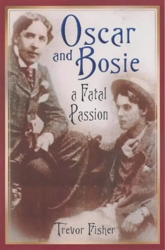 Laatste Versie Oscar and Bosie: A Fatal Passion - Trevor Fisher