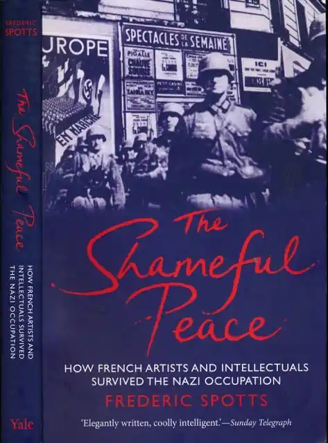 The Shameful Peace: How French Artists and Intellectuals survived the Nazi occupation. - Spotts, Frederic. Must-Have