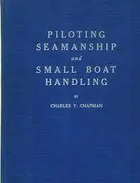 PILOTING SEAMANSHIP AND SMALL BOAT HANDLING - A Practical Treatise Dealing with Those Branches of Motor Boating with Which Every Yachtsman Should Be Familiar - Chapman, Charles F. Lage Kosten