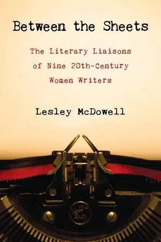 Tijdelijk Beschikbaar Between the Sheets. The Literary Liaisons of Ine 20th-Century Women Writers. - McDOWELL, LESLEY