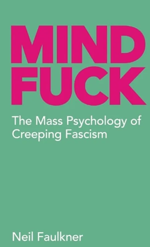 Mind Fuck - The Mass Psychology of Creeping Fascism - Neil Faulkner Laatste Kans